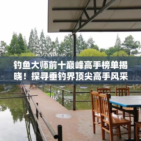 钓鱼大师前十巅峰高手榜单揭晓！探寻垂钓界顶尖高手风采