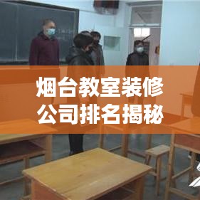 烟台教室装修公司排名揭秘,打造优质教育环境的关键之选!