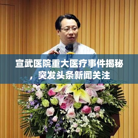 宣武医院重大医疗事件揭秘，突发头条新闻关注