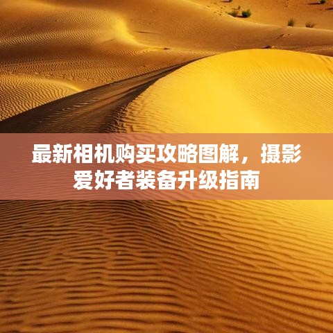 最新相机购买攻略图解，摄影爱好者装备升级指南