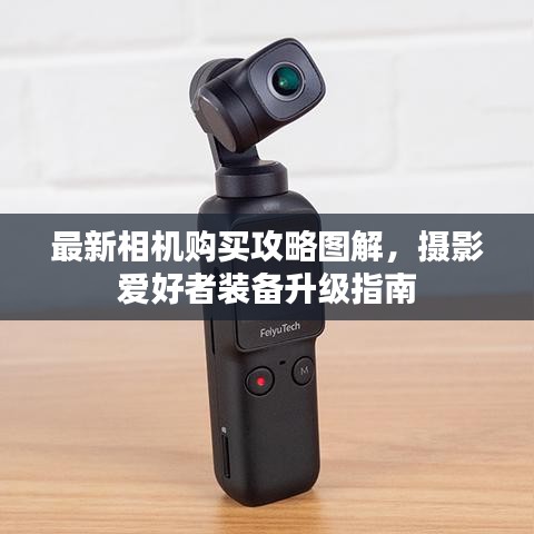 最新相机购买攻略图解,摄影爱好者装备升级指南