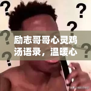 励志哥哥心灵鸡汤语录,温暖心灵,启迪人生智慧