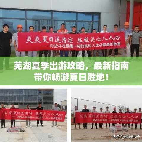 芜湖夏季出游攻略，最新指南带你畅游夏日胜地！