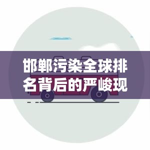 邯郸污染全球排名背后的严峻现状与应对策略