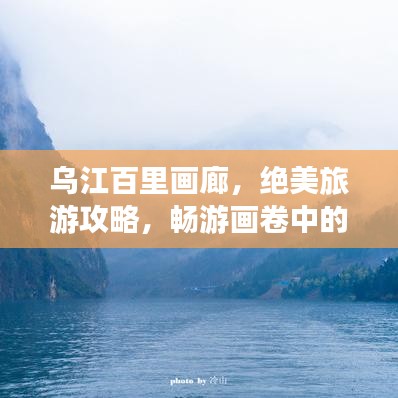 乌江百里画廊,绝美旅游攻略,畅游画卷中的自然奇观!