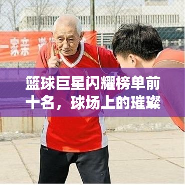 篮球巨星闪耀榜单前十名，球场上的璀璨之星光芒