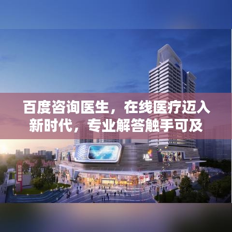 百度咨询医生，在线医疗迈入新时代，专业解答触手可及