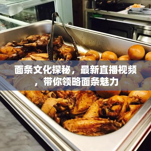 面条文化探秘，最新直播视频，带你领略面条魅力