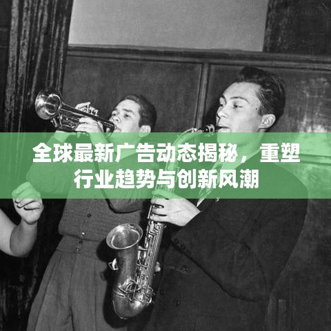 全球最新广告动态揭秘，重塑行业趋势与创新风潮