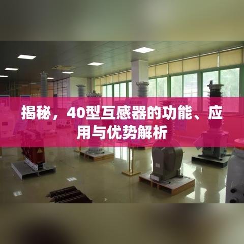 揭秘,40型互感器的功能、应用与优势解析