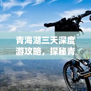 青海湖三天深度游攻略,探秘青海绝美风光
