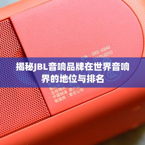 揭秘JBL音响品牌在世界音响界的地位与排名