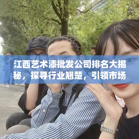 江西艺术漆批发公司排名大揭秘，探寻行业翘楚，引领市场潮流！