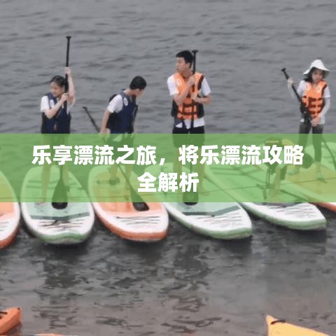 乐享漂流之旅，将乐漂流攻略全解析