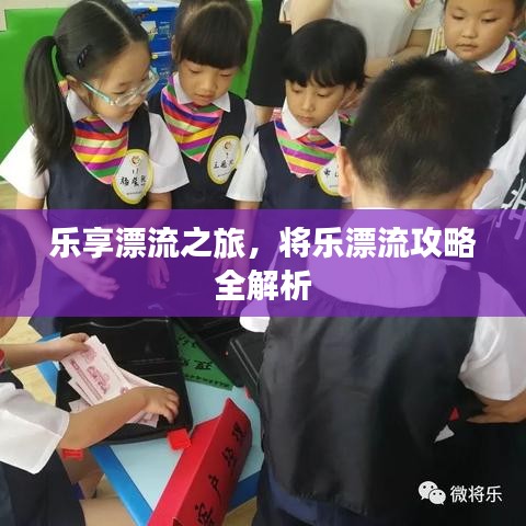 乐享漂流之旅,将乐漂流攻略全解析