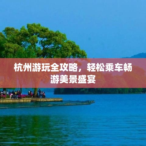 杭州游玩全攻略，轻松乘车畅游美景盛宴