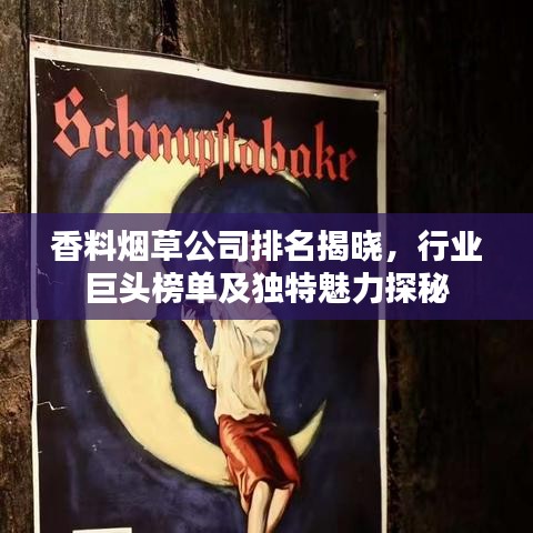 香料烟草公司排名揭晓，行业巨头榜单及独特魅力探秘
