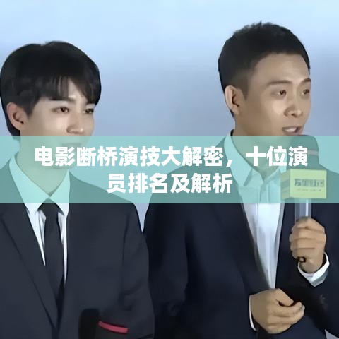 电影断桥演技大解密，十位演员排名及解析