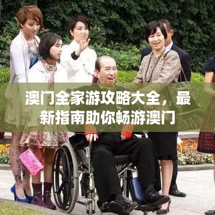 澳门全家游攻略大全，最新指南助你畅游澳门