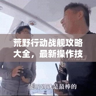 荒野行动战舰攻略大全，最新操作技巧，决胜荒野海域！