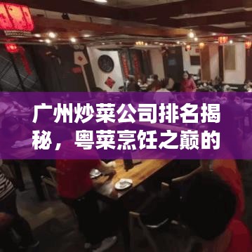 广州炒菜公司排名揭秘,粤菜烹饪之巅的探索