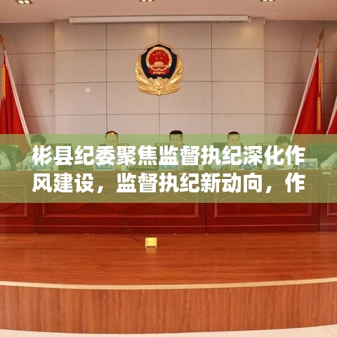 彬县纪委聚焦监督执纪深化作风建设，监督执纪新动向，作风建设再升级