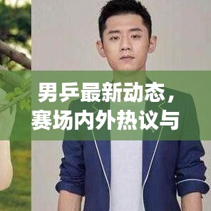 男乒最新动态,赛场内外热议与期待,今日热议话题全解析!