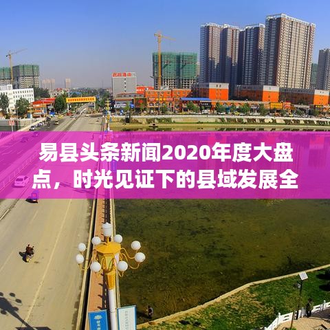 易县头条新闻2020年度大盘点，时光见证下的县域发展全记录