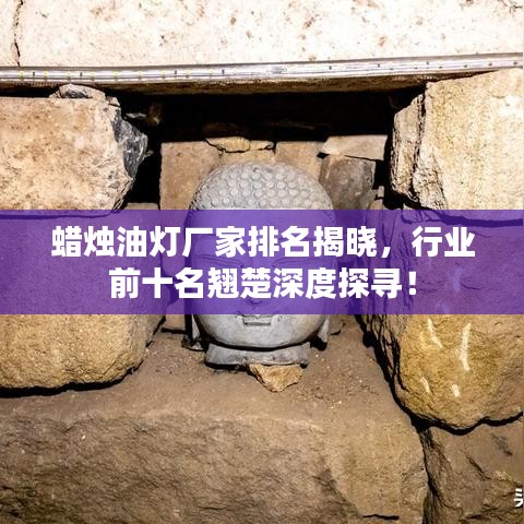 蜡烛油灯厂家排名揭晓，行业前十名翘楚深度探寻！