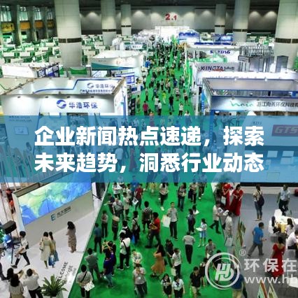 企业新闻热点速递，探索未来趋势，洞悉行业动态前沿。