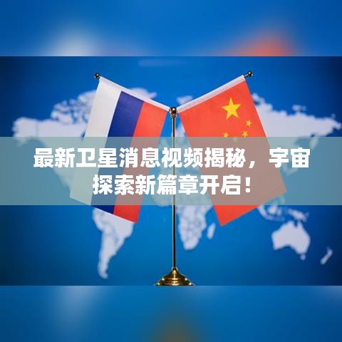 最新卫星消息视频揭秘，宇宙探索新篇章开启！