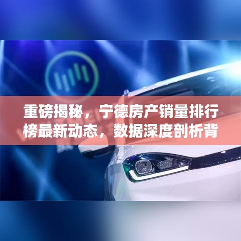 重磅揭秘，宁德房产销量排行榜最新动态，数据深度剖析背后的真相！