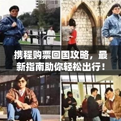 携程购票回国攻略，最新指南助你轻松出行！