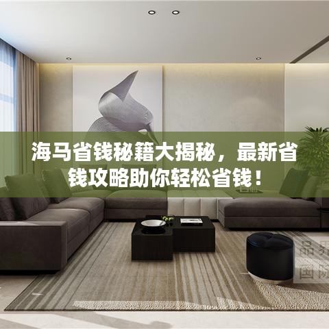 海马省钱秘籍大揭秘，最新省钱攻略助你轻松省钱！