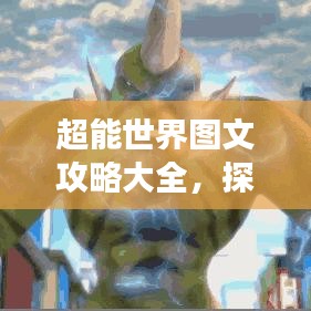 超能世界图文攻略大全，探索未知，轻松掌握游戏精髓