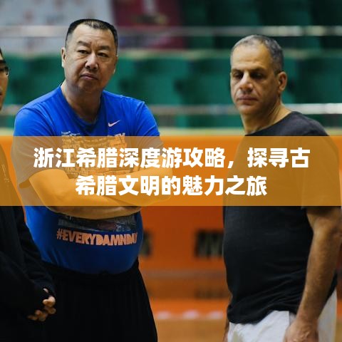 浙江希腊深度游攻略,探寻古希腊文明的魅力之旅