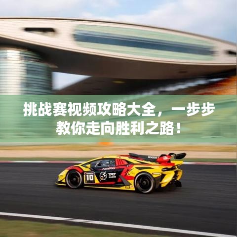 挑战赛视频攻略大全，一步步教你走向胜利之路！
