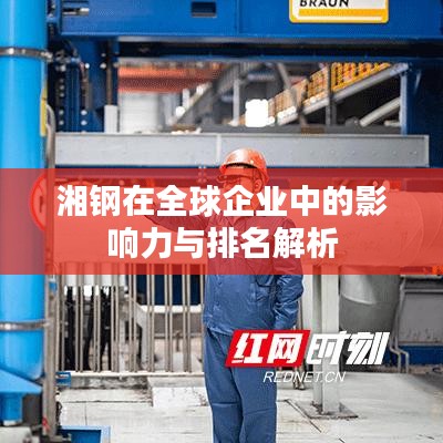 湘钢在全球企业中的影响力与排名解析