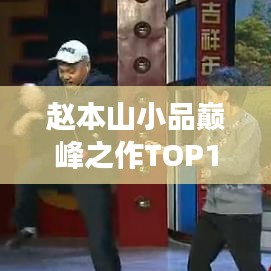 赵本山小品巅峰之作TOP10,经典巨献,笑翻全场!
