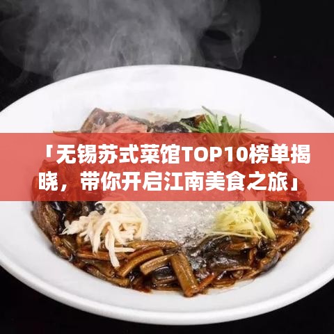 「无锡苏式菜馆TOP10榜单揭晓，带你开启江南美食之旅」