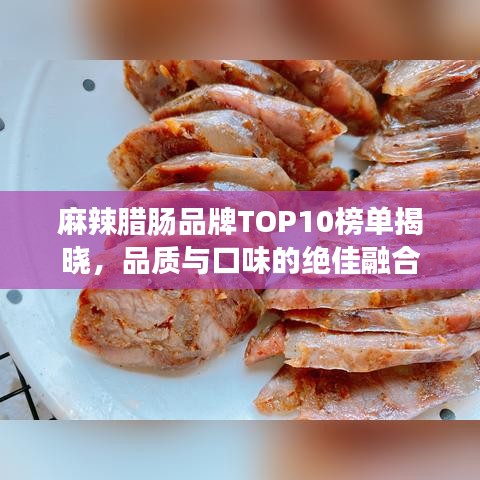 麻辣腊肠品牌TOP10榜单揭晓，品质与口味的绝佳融合