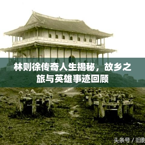 林则徐传奇人生揭秘，故乡之旅与英雄事迹回顾