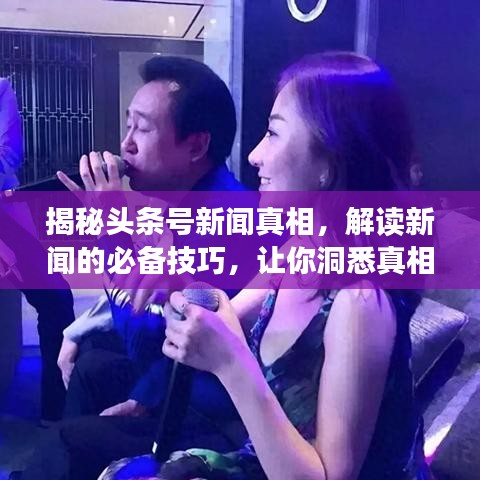 揭秘头条号新闻真相，解读新闻的必备技巧，让你洞悉真相！