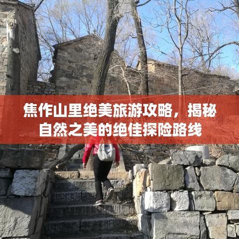 焦作山里绝美旅游攻略，揭秘自然之美的绝佳探险路线