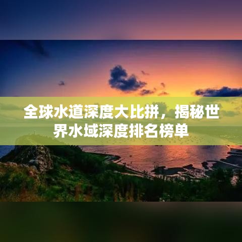 全球水道深度大比拼，揭秘世界水域深度排名榜单