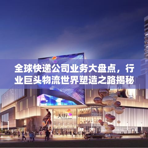 全球快递公司业务大盘点，行业巨头物流世界塑造之路揭秘