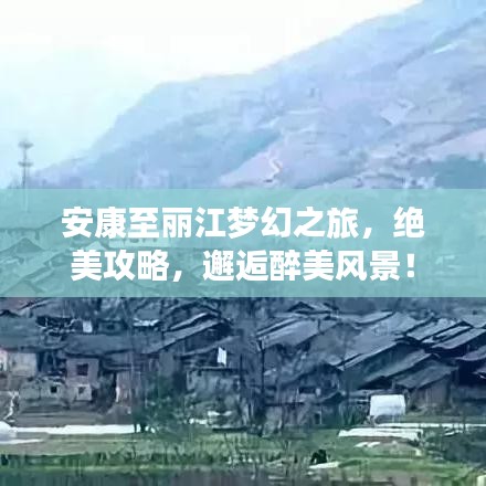 安康至丽江梦幻之旅，绝美攻略，邂逅醉美风景！