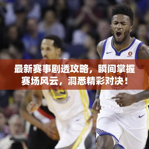 最新赛事剧透攻略，瞬间掌握赛场风云，洞悉精彩对决！