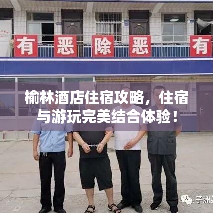 榆林酒店住宿攻略，住宿与游玩完美结合体验！