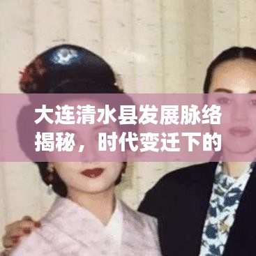 大连清水县发展脉络揭秘,时代变迁下的新闻头条见证